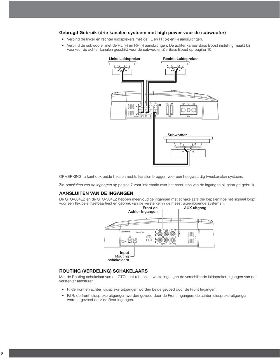 Links Luidspreker Rechts Luidspreker Subwoofer OPMERKING: u kunt ook beide links en rechts kanalen bruggen voor een hoogwaardig tweekanalen systeem.