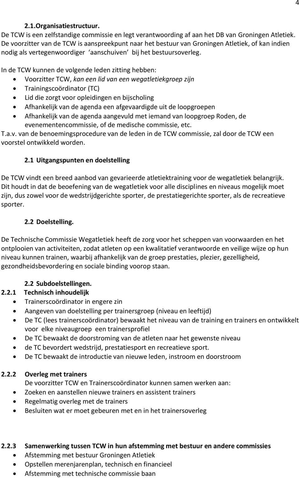 In de TCW kunnen de volgende leden zitting hebben: Voorzitter TCW, kan een lid van een wegatletiekgroep zijn Trainingscoördinator (TC) Lid die zorgt voor opleidingen en bijscholing Afhankelijk van de