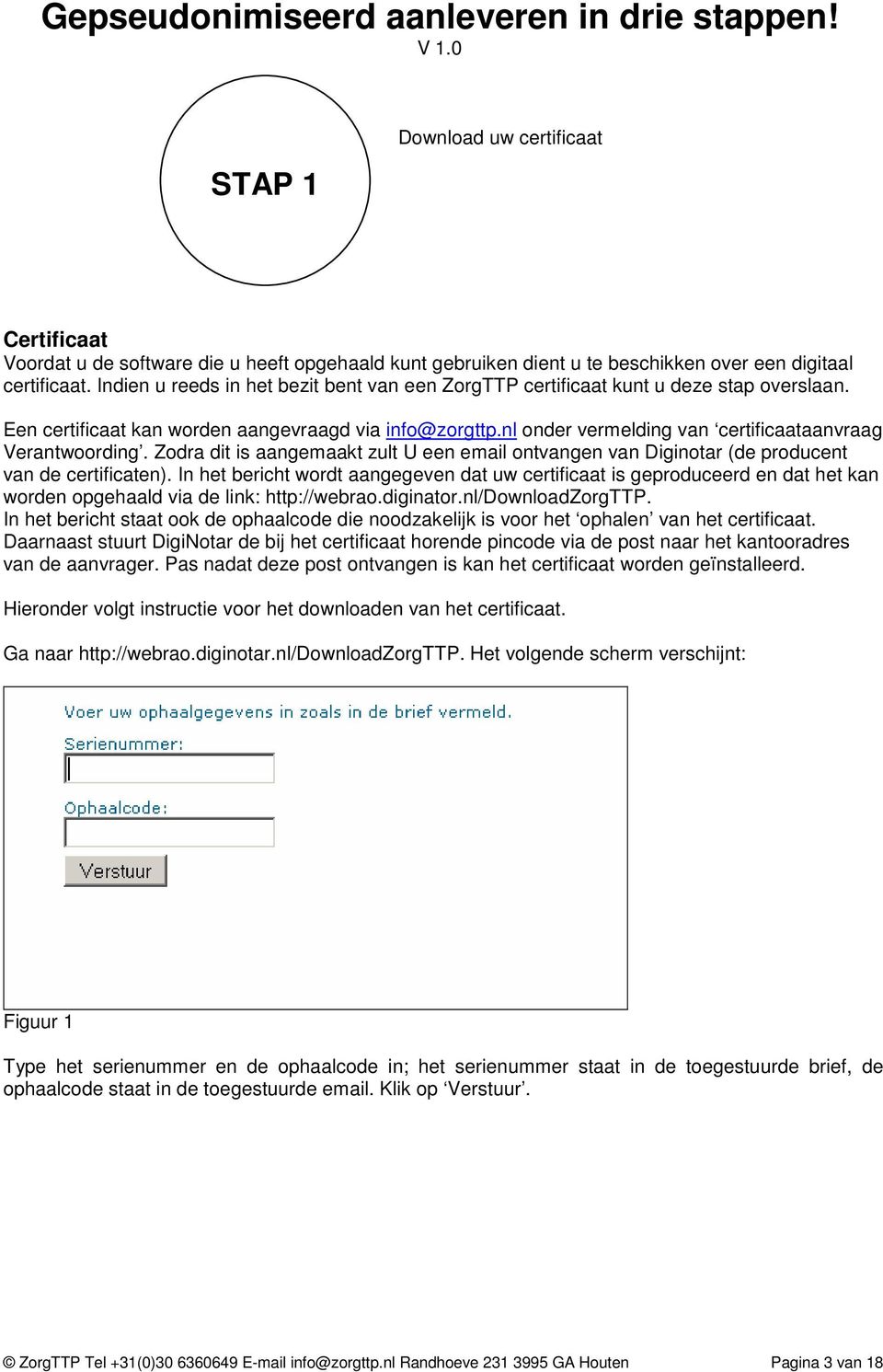 Indien u reeds in het bezit bent van een ZorgTTP certificaat kunt u deze stap overslaan. Een certificaat kan worden aangevraagd via info@zorgttp.