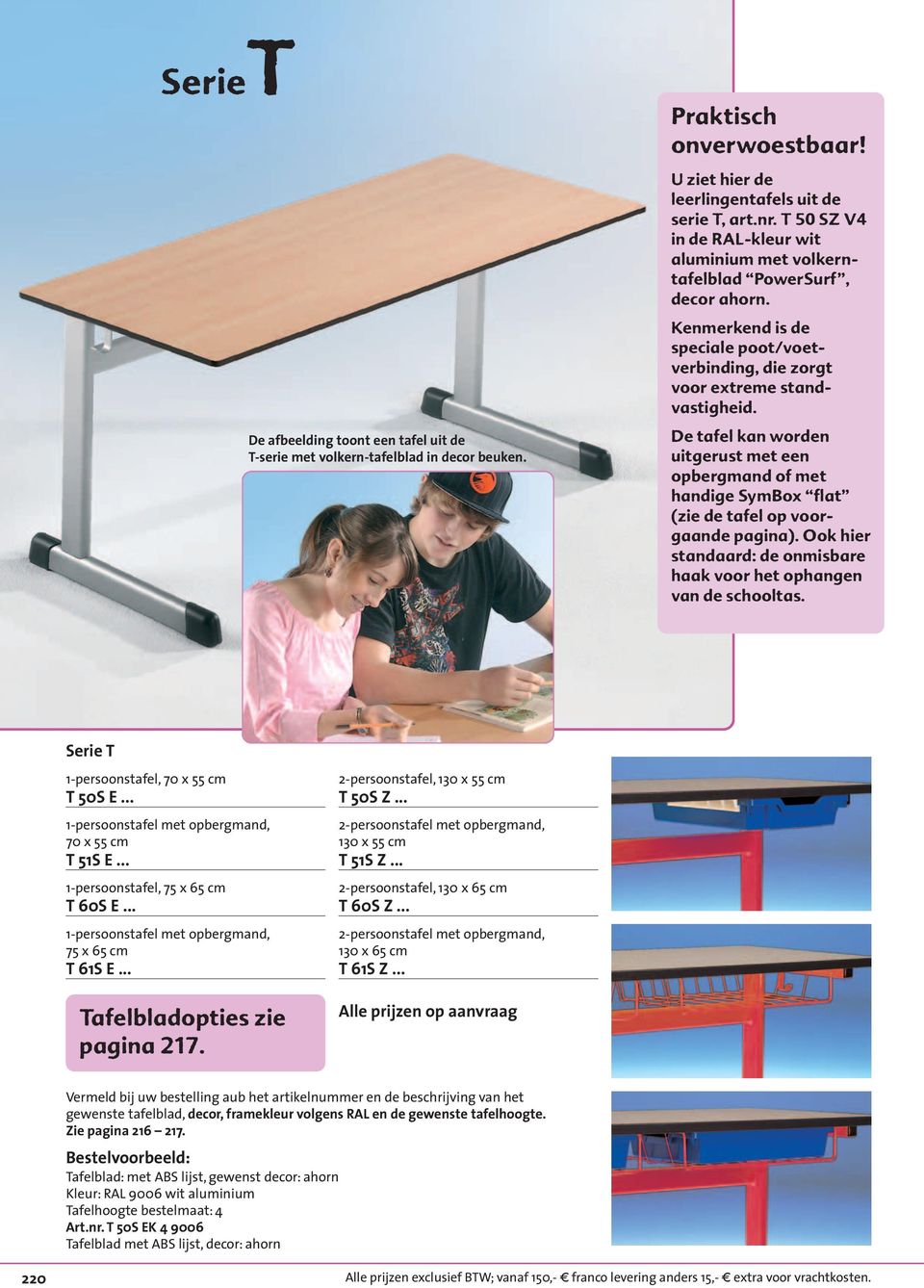 De tafel kan worden uitgerust met een opbergmand of met handige SymBox flat (zie de tafel op voorgaande pagina). Ook hier standaard: de onmisbare haak voor het ophangen van de schooltas.