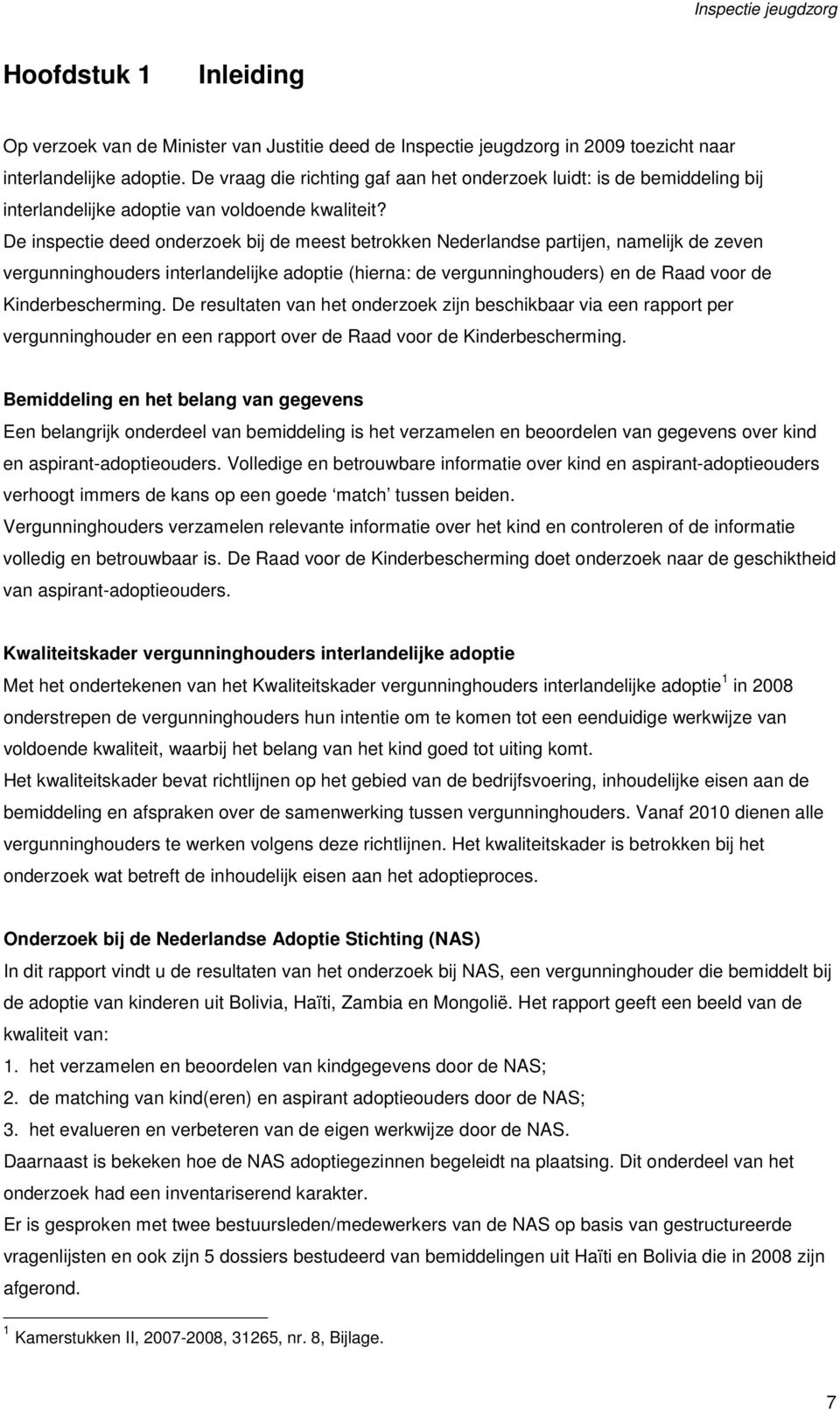 De inspectie deed onderzoek bij de meest betrokken Nederlandse partijen, namelijk de zeven vergunninghouders interlandelijke adoptie (hierna: de vergunninghouders) en de Raad voor de