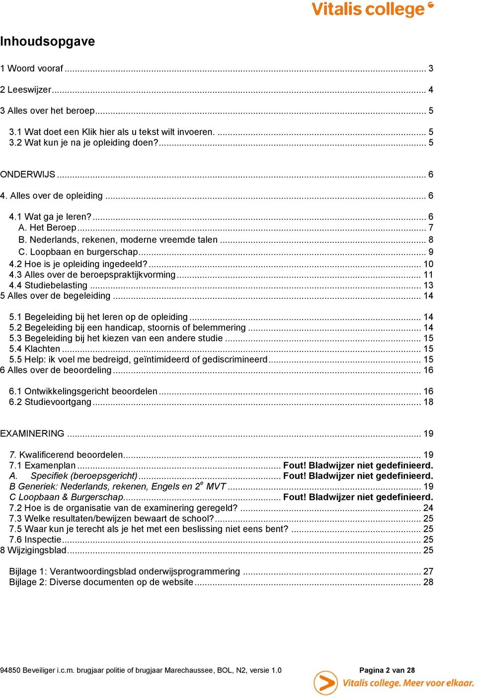 3 Alles over de beroepspraktijkvorming... 11 4.4 Studiebelasting... 13 5 Alles over de begeleiding... 14 5.1 Begeleiding bij het leren op de opleiding... 14 5.2 Begeleiding bij een handicap, stoornis of belemmering.