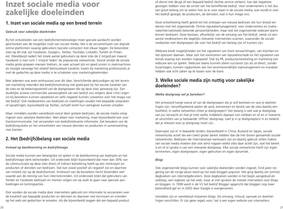 van sociale media. Het is de verzamelnaam van digitale online platformen waarop gebruikers (sociale) contacten met elkaar leggen.