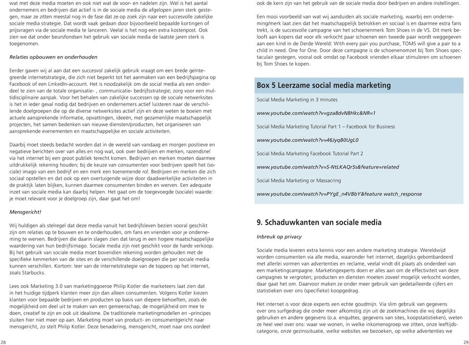 zakelijke sociale media strategie. Dat wordt vaak gedaan door bijvoorbeeld bepaalde kortingen of prijsvragen via de sociale media te lanceren. Veelal is het nog een extra kostenpost.