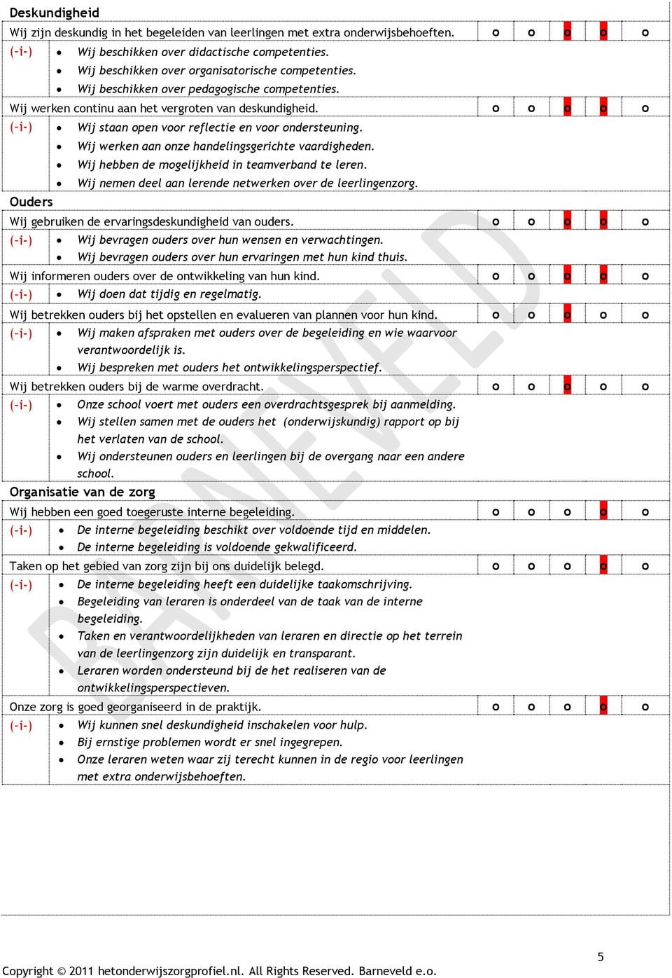 o o o o o ( i-) Wij staan open voor reflectie en voor ondersteuning. Ouders Wij werken aan onze handelingsgerichte vaardigheden. Wij hebben de mogelijkheid in teamverband te leren.