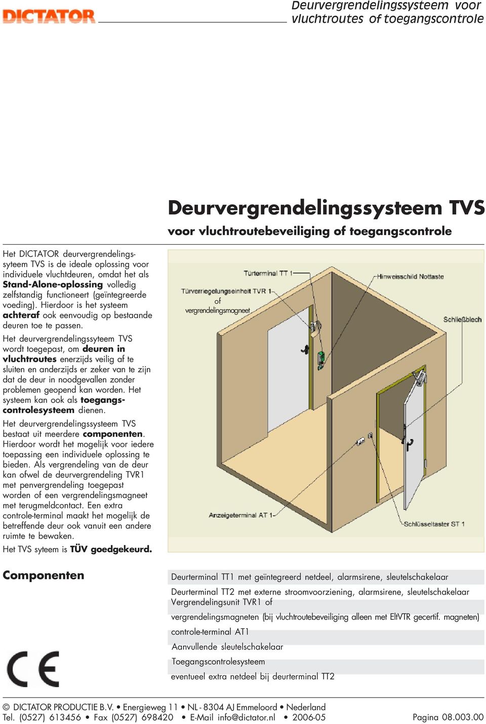 Het deurvergrendelingssyteem TVS wordt toegepast, om deuren in vluchtroutes enerzijds veilig af te sluiten en anderzijds er zeker van te zijn dat de deur in noodgevallen zonder problemen geopend kan