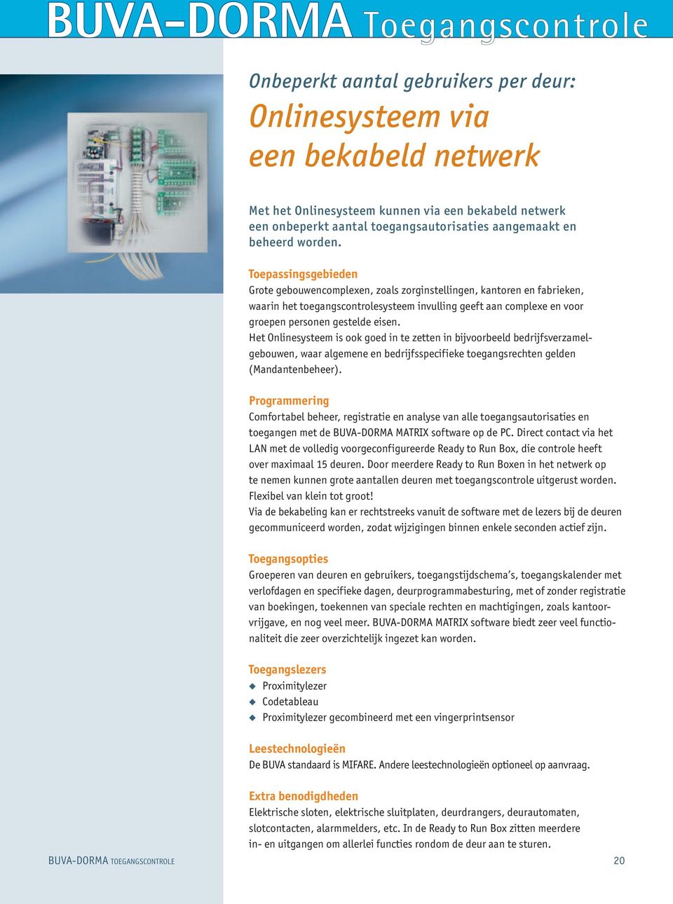 Toepassingsgebieden Grote gebouwencomplexen, zoals zorginstellingen, kantoren en fabrieken, waarin het toegangscontrolesysteem invulling geeft aan complexe en voor groepen personen gestelde eisen.