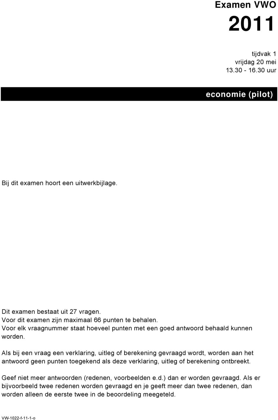 Als bij een vraag een verklaring, uitleg of berekening gevraagd wordt, worden aan het antwoord geen punten toegekend als deze verklaring, uitleg of berekening ontbreekt.