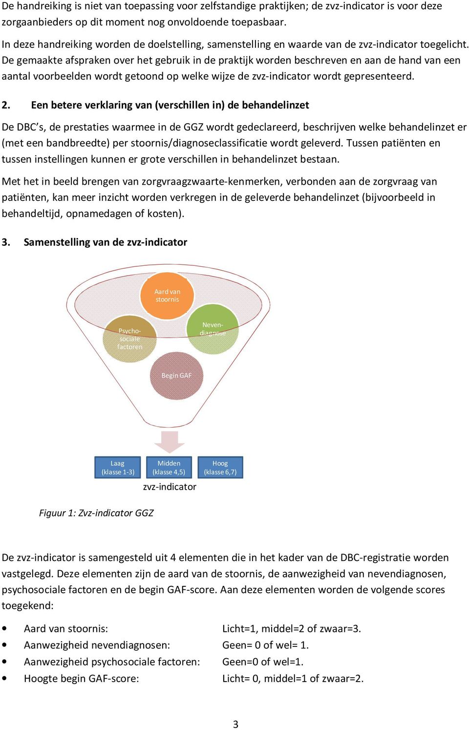 De gemaakte afspraken over het gebruik in de praktijk worden beschreven en aan de hand van een aantal voorbeelden wordt getoond op welke wijze de zvz-indicator wordt gepresenteerd. 2.