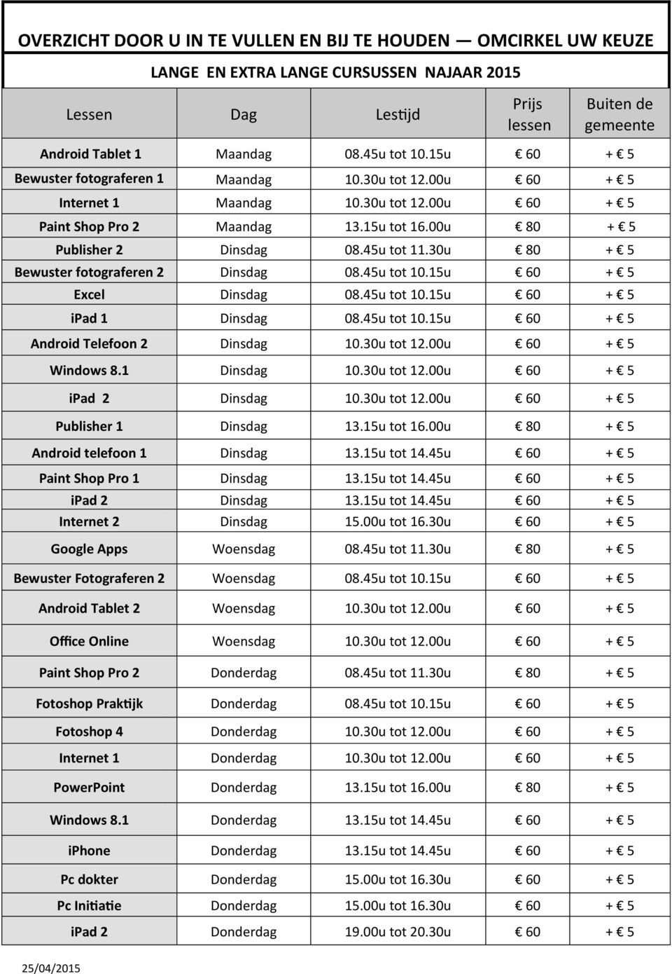 30u 80 + 5 Bewuster fotograferen 2 Dinsdag 08.45u tot 10.15u 60 + 5 Excel Dinsdag 08.45u tot 10.15u 60 + 5 ipad 1 Dinsdag 08.45u tot 10.15u 60 + 5 Android Telefoon 2 Dinsdag 10.30u tot 12.