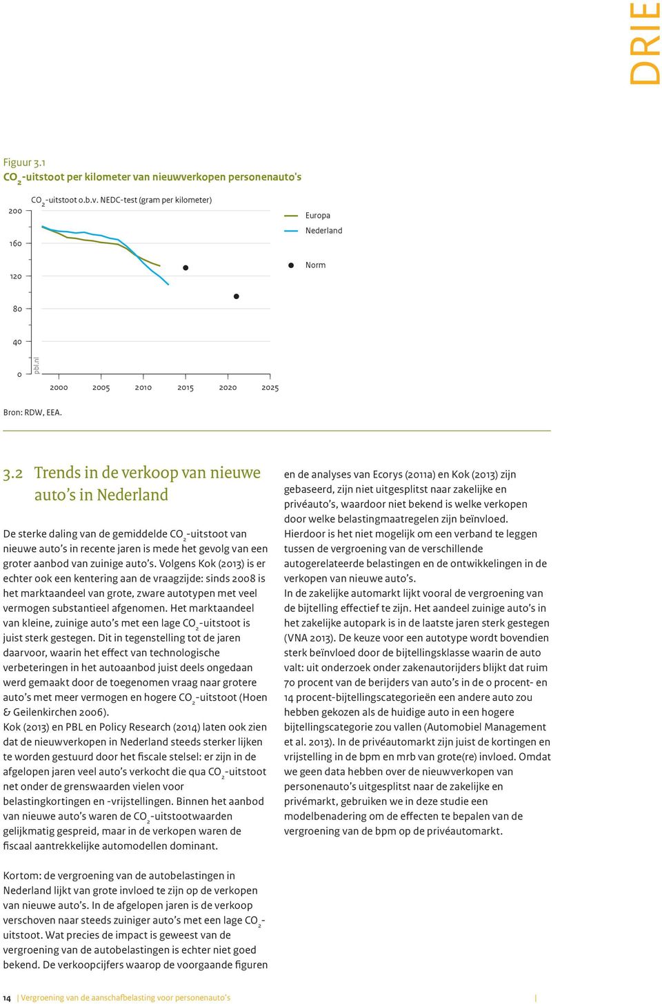 2 Trends in de verkoop van nieuwe auto s in Nederland De sterke daling van de gemiddelde uitstoot van nieuwe auto s in recente jaren is mede het gevolg van een groter aanbod van zuinige auto s.