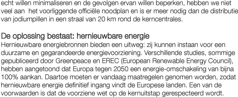 Verschillende studies, sommige gepubliceerd door Greenpeace en EREC (European Renewable Energy Council), hebben aangetoond dat Europa tegen 2050 een energie-omschakeling van bijna 100% aankan.