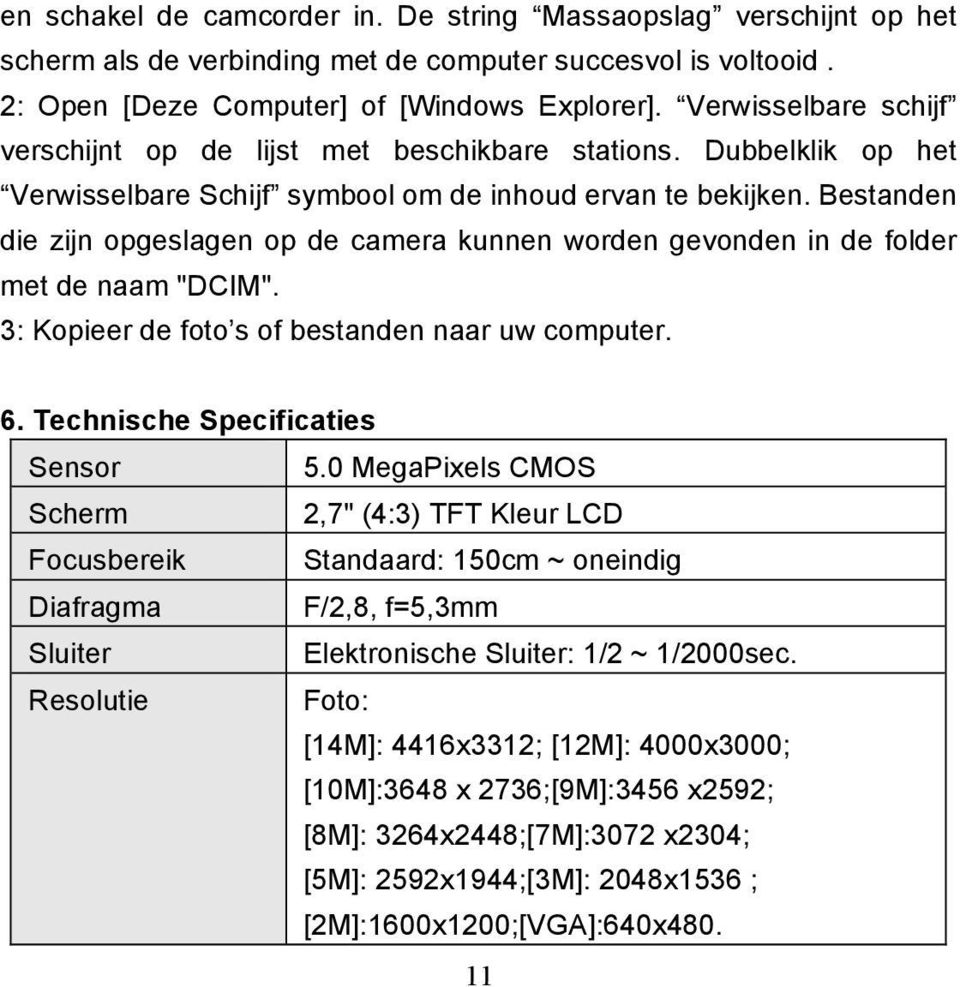 Bestanden die zijn opgeslagen op de camera kunnen worden gevonden in de folder met de naam "DCIM". 3: Kopieer de foto s of bestanden naar uw computer. 6. Technische Specificaties Sensor 5.