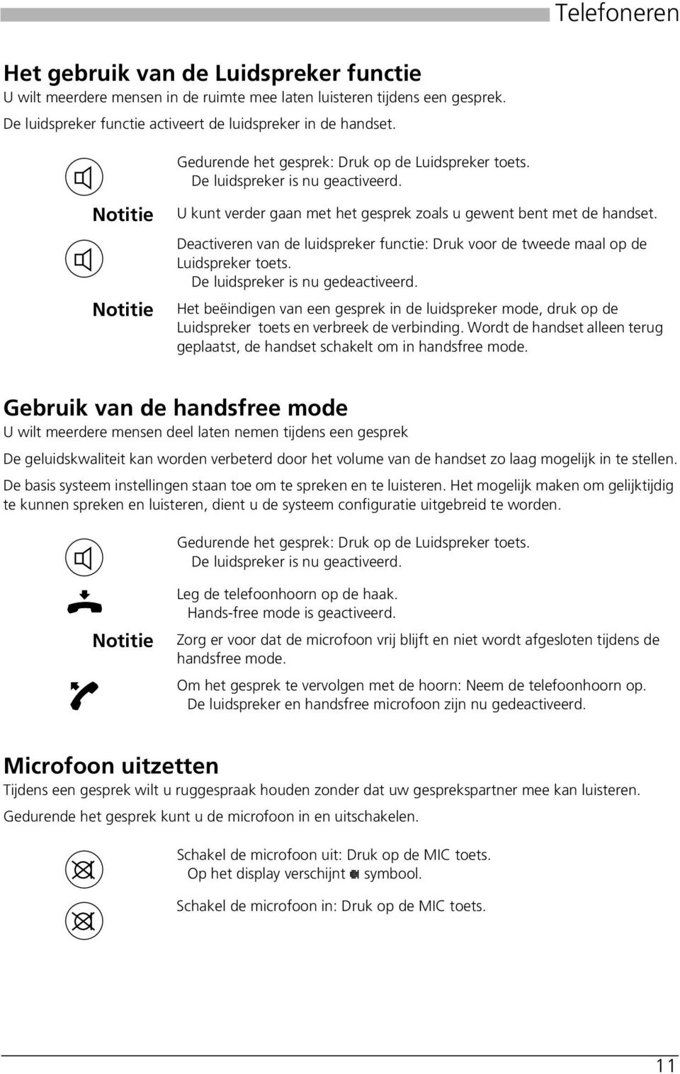 Deactiveren van de luidspreker functie: Druk voor de tweede maal op de Luidspreker toets. De luidspreker is nu gedeactiveerd.