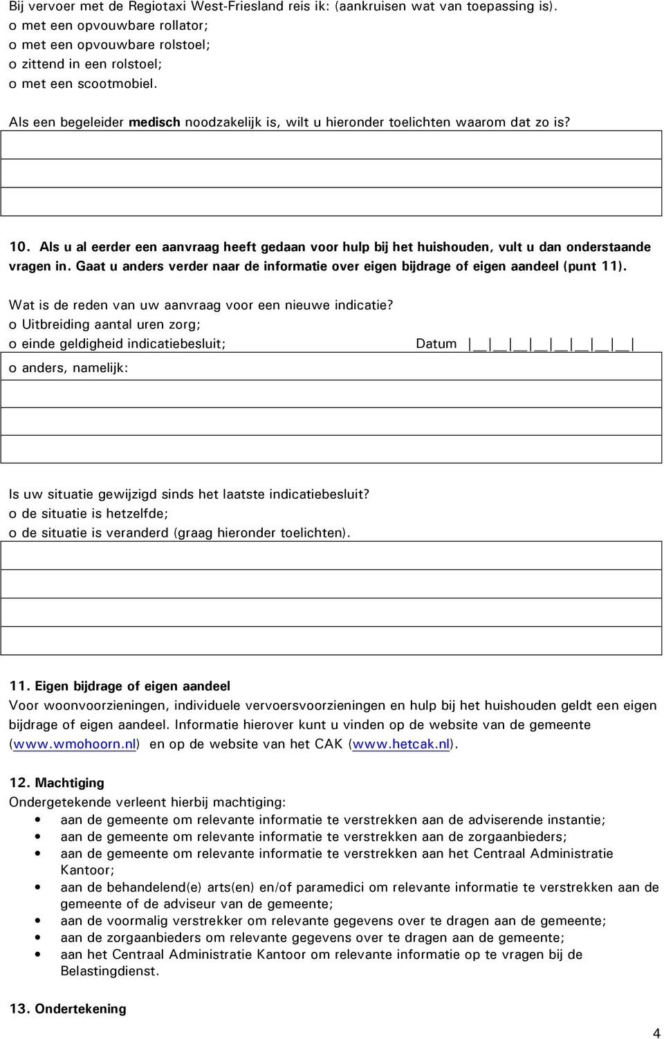 Gaat u anders verder naar de informatie over eigen bijdrage of eigen aandeel (punt 11). Wat is de reden van uw aanvraag voor een nieuwe indicatie?