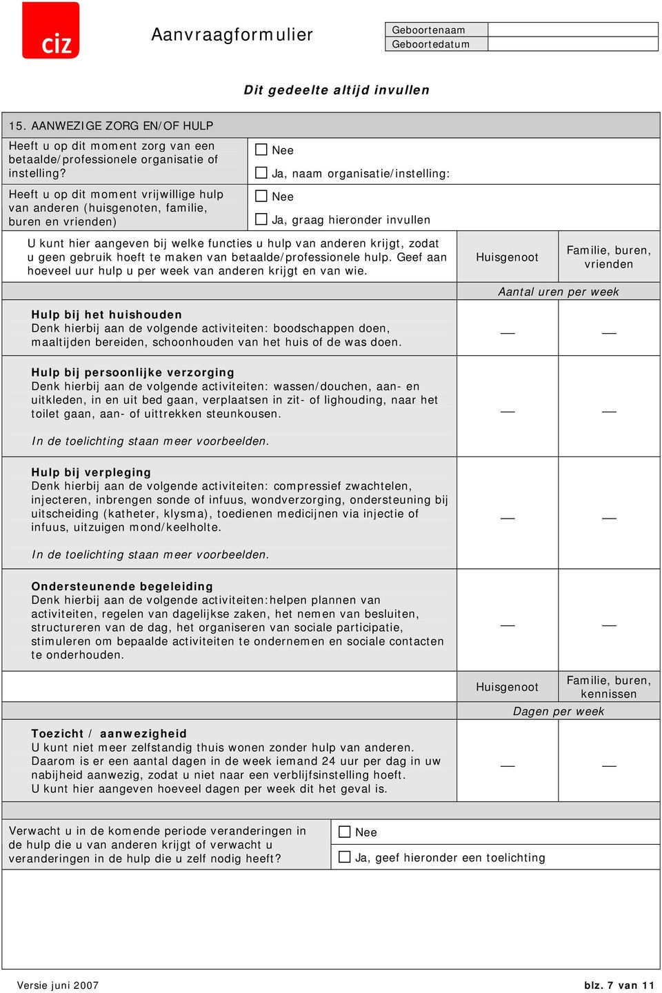 functies u hulp van anderen krijgt, zodat u geen gebruik hoeft te maken van betaalde/professionele hulp. Geef aan hoeveel uur hulp u per week van anderen krijgt en van wie.