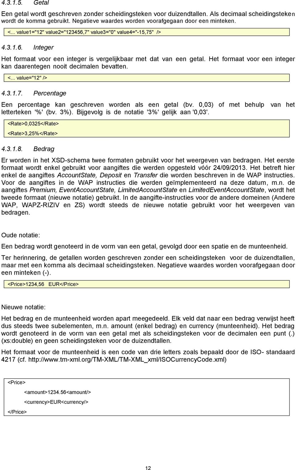 Het formaat voor een integer kan daarentegen nooit decimalen bevatten. <... value="12" /> 4.3.1.7. Percentage Een percentage kan geschreven worden als een getal (bv.