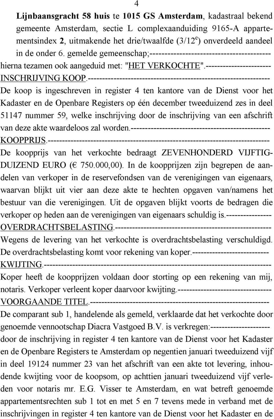 ---------------------------------------------------------------- De koop is ingeschreven in register 4 ten kantore van de Dienst voor het Kadaster en de Openbare Registers op één december tweeduizend