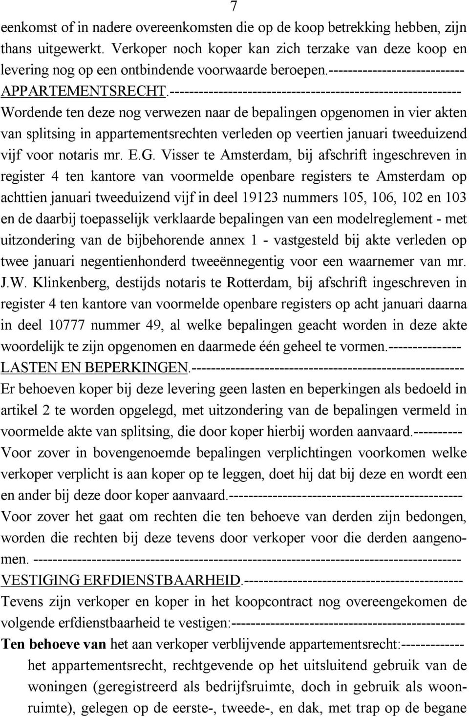 ------------------------------------------------------------ Wordende ten deze nog verwezen naar de bepalingen opgenomen in vier akten van splitsing in appartementsrechten verleden op veertien