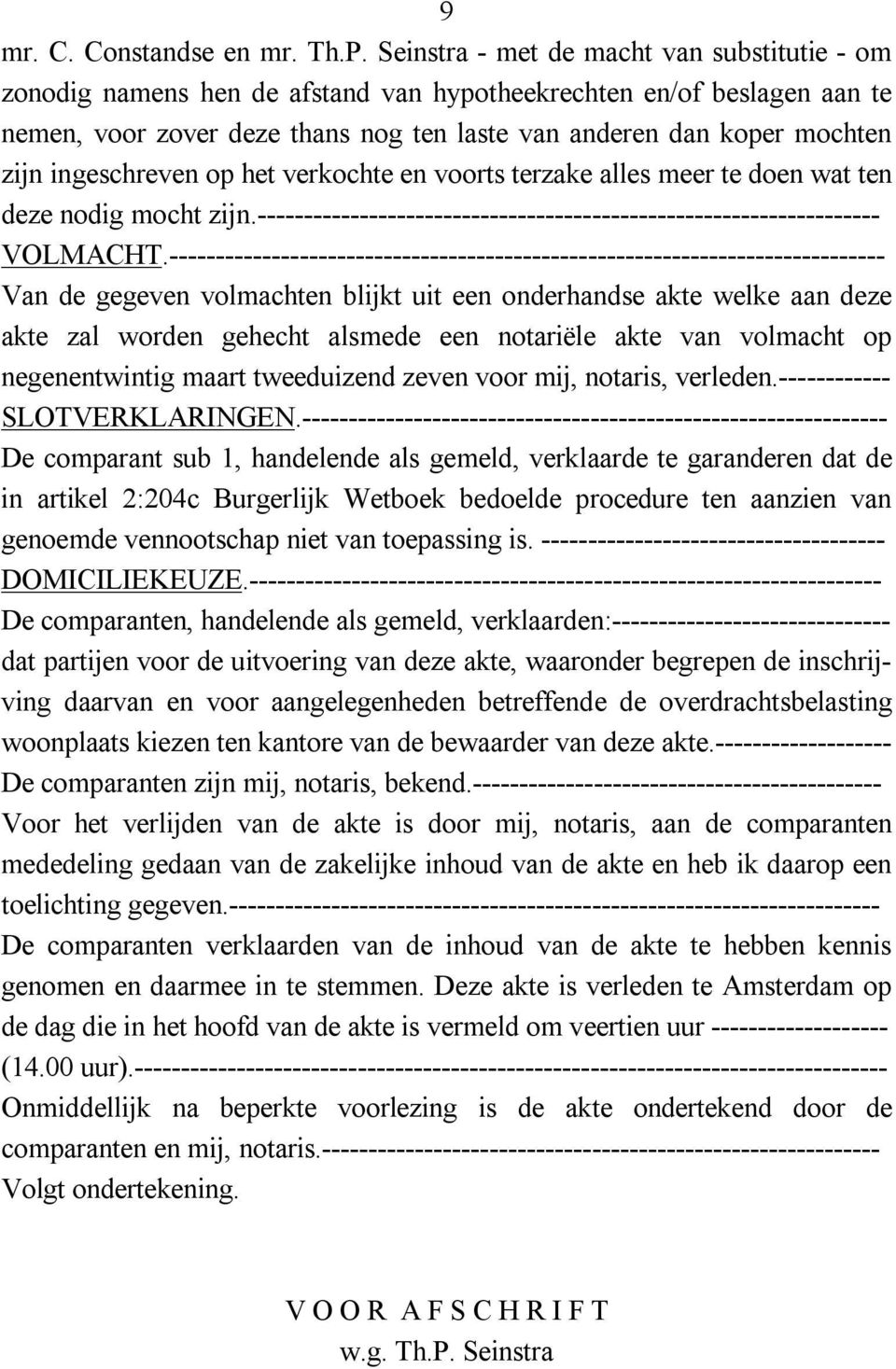 ingeschreven op het verkochte en voorts terzake alles meer te doen wat ten deze nodig mocht zijn.------------------------------------------------------------------- VOLMACHT.