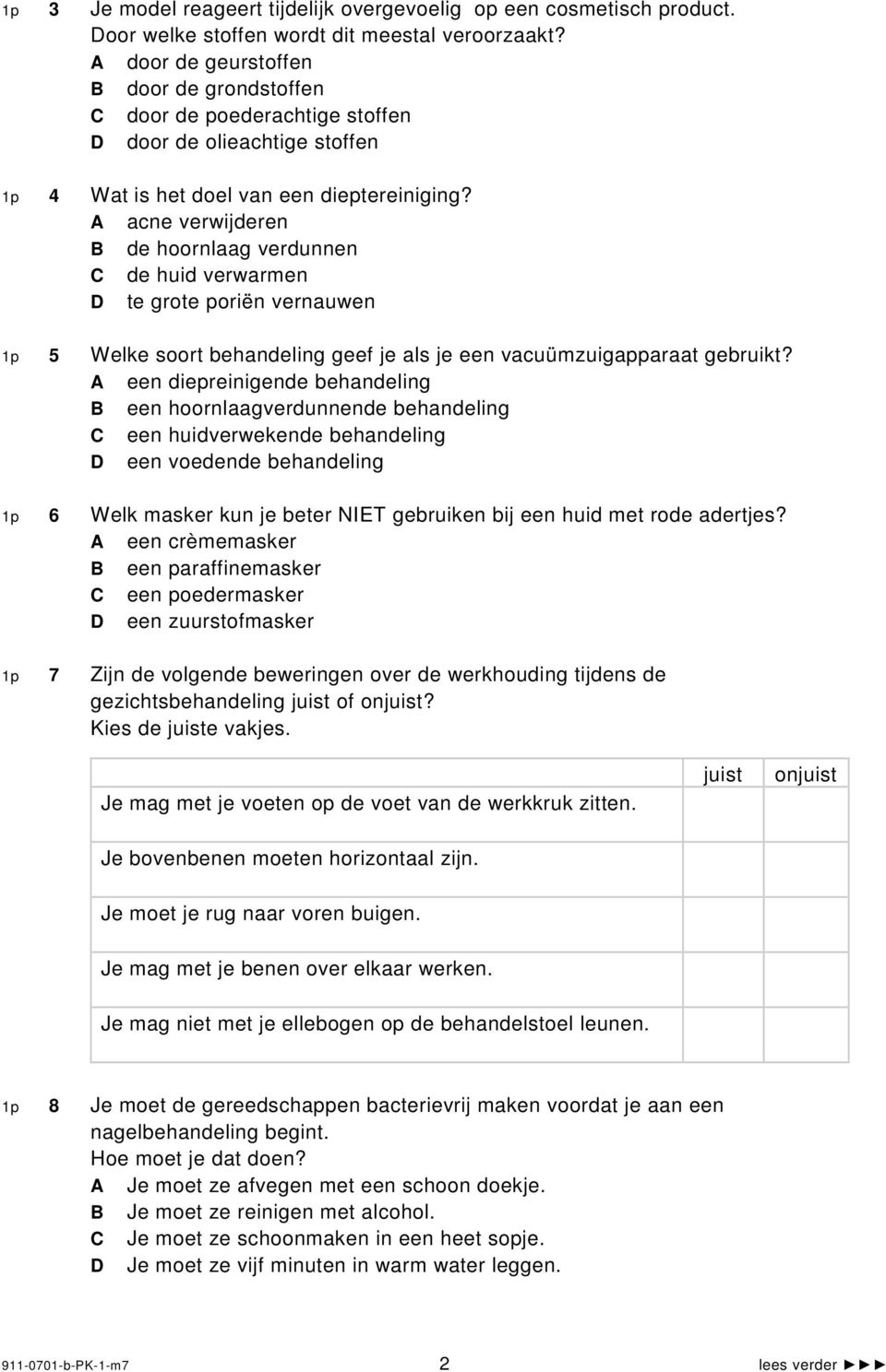 acne verwijderen B de hoornlaag verdunnen de huid verwarmen te grote poriën vernauwen 1p 5 Welke soort behandeling geef je als je een vacuümzuigapparaat gebruikt?