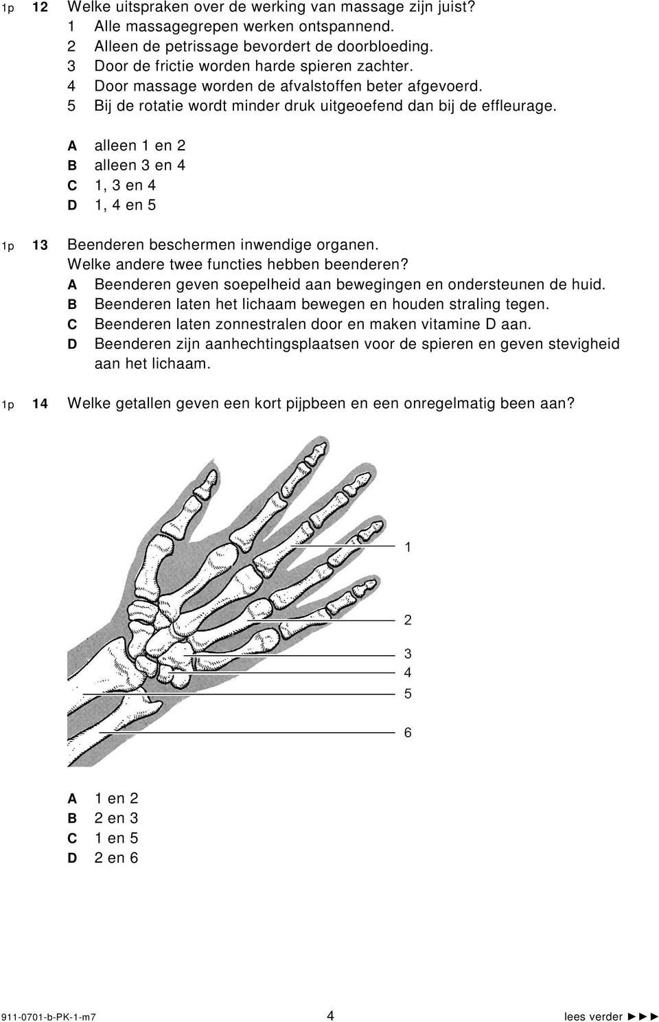 alleen 1 en 2 B alleen 3 en 4 1, 3 en 4 1, 4 en 5 1p 13 Beenderen beschermen inwendige organen. Welke andere twee functies hebben beenderen?