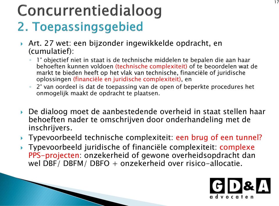 beoordelen wat de markt te bieden heeft op het vlak van technische, financiële of juridische oplossingen (financiële en juridische complexiteit), en 2 van oordeel is dat de toepassing van de open of