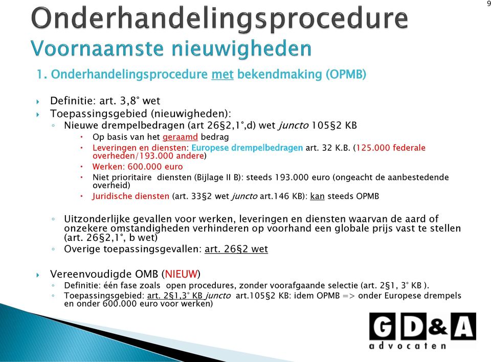 000 federale overheden/193.000 andere) Werken: 600.000 euro Niet prioritaire diensten (Bijlage II B): steeds 193.000 euro (ongeacht de aanbestedende overheid) Juridische diensten (art.