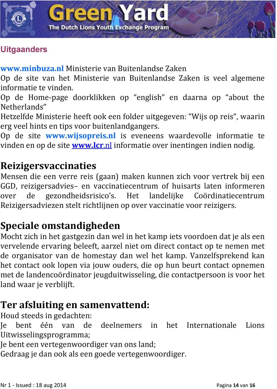 Op de site www.wijsopreis.nl is eveneens waardevolle informatie te vinden en op de site www.lcr.nl informatie over inentingen indien nodig.