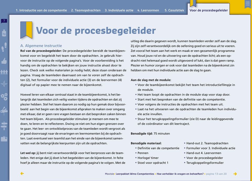 Je gebruik hiervoor de instructie op de volgende pagina s. Voor de voorbereiding is het handig om de opdrachten te bekijken en jouw instructie alvast door te lezen.