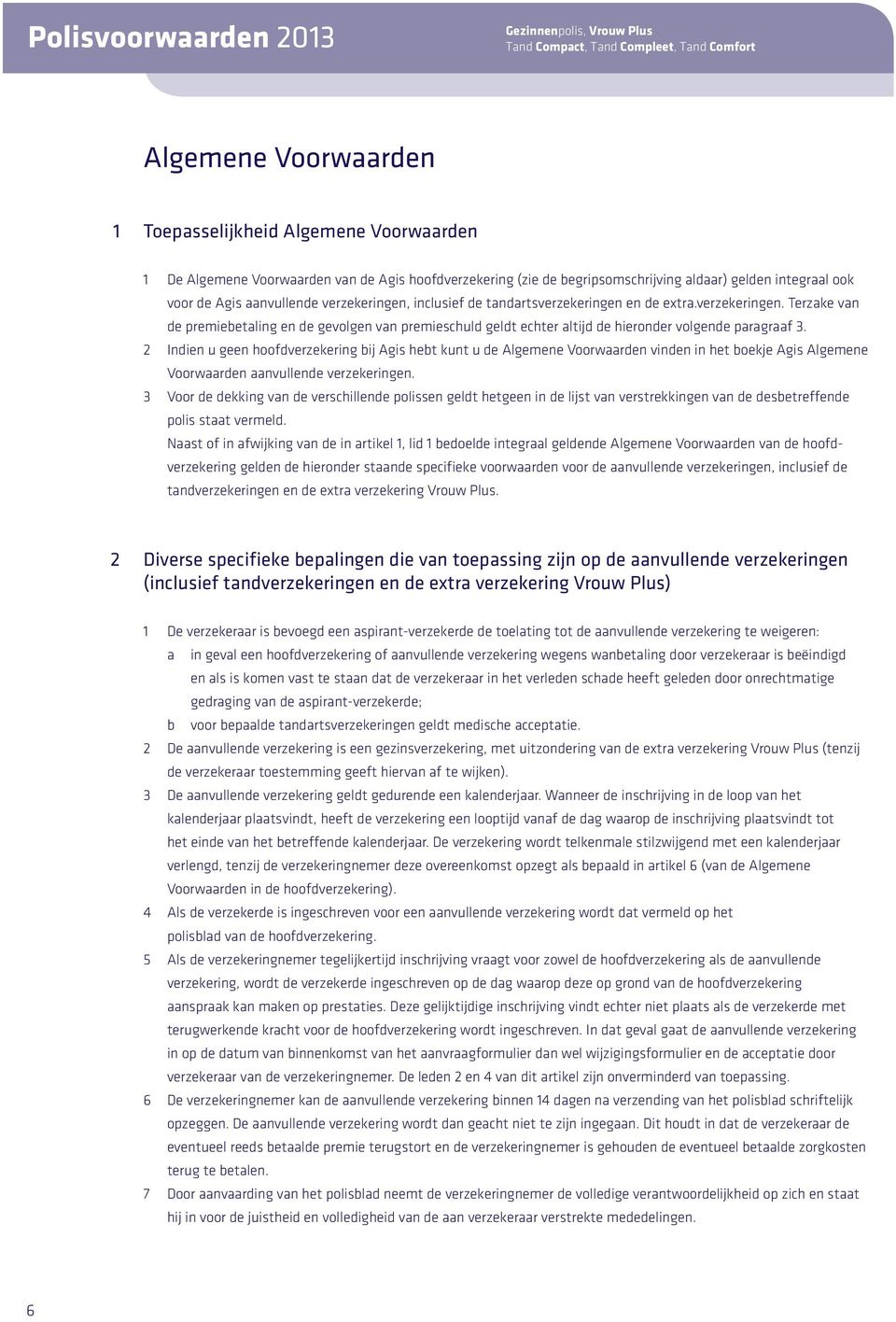 inclusief de tandartsverzekeringen en de extra.verzekeringen. Terzake van de premiebetaling en de gevolgen van premieschuld geldt echter altijd de hieronder volgende paragraaf 3.