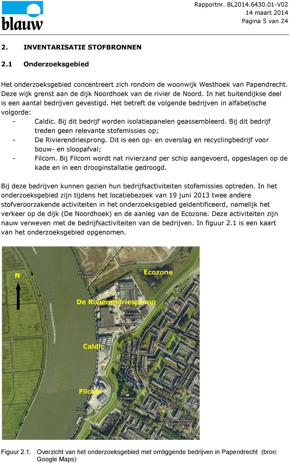 Bij dit bedrijf worden isolatiepanelen geassembleerd. Bij dit bedrijf treden geen relevante stofemissies op; - De Rivierendriesprong.