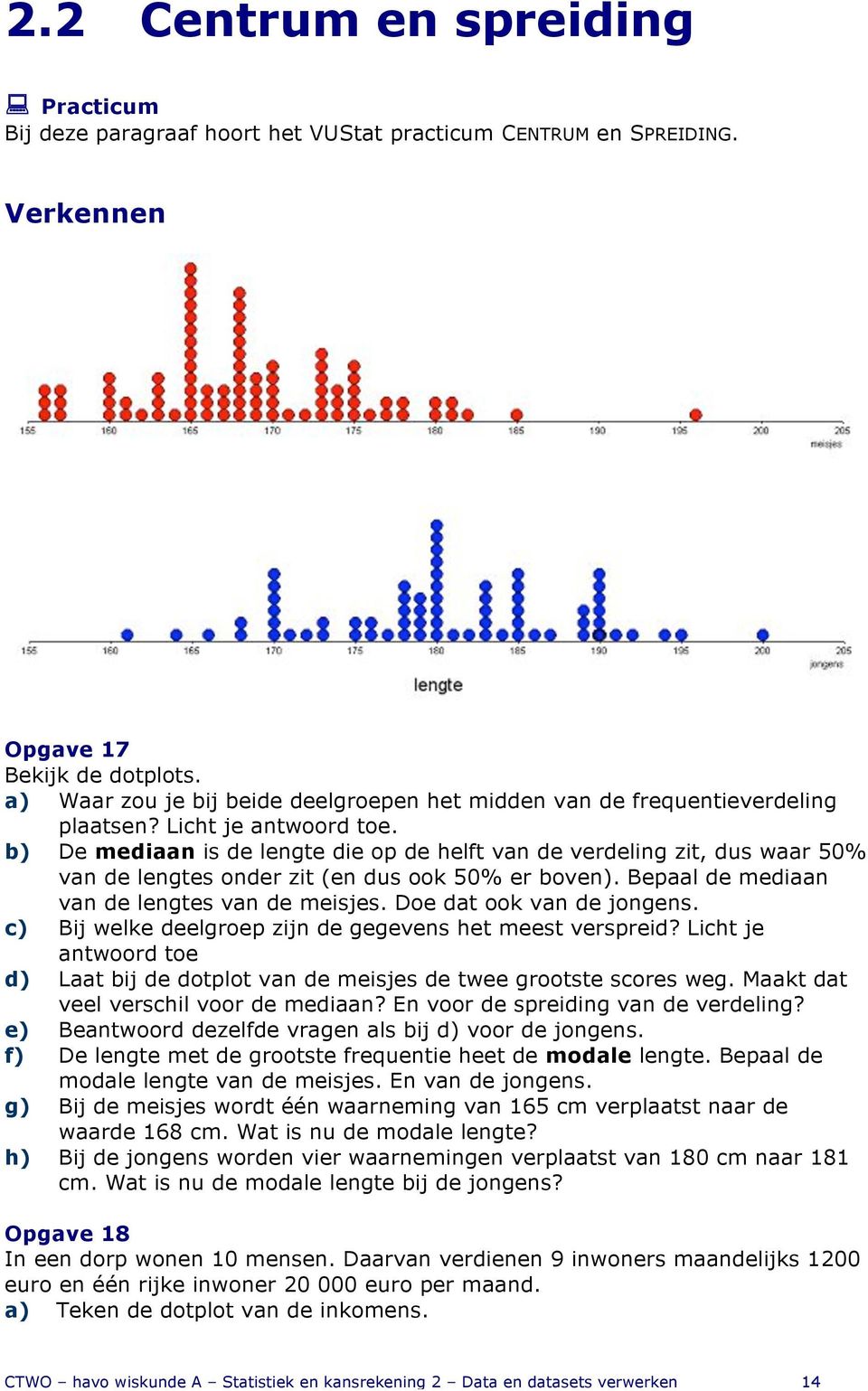 b) De mediaan is de lengte die op de helft van de verdeling zit, dus waar 50% van de lengtes onder zit (en dus ook 50% er boven). Bepaal de mediaan van de lengtes van de meisjes.