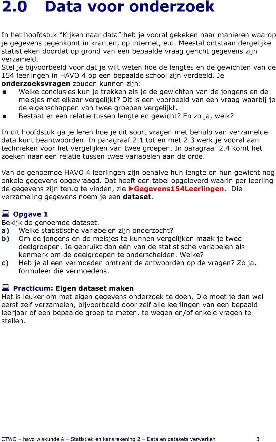 Welke conclusies kun je trekken als je de gewichten van de jongens en de meisjes met elkaar vergelijkt? Dit is een voorbeeld van een vraag waarbij je de eigenschappen van twee groepen vergelijkt.