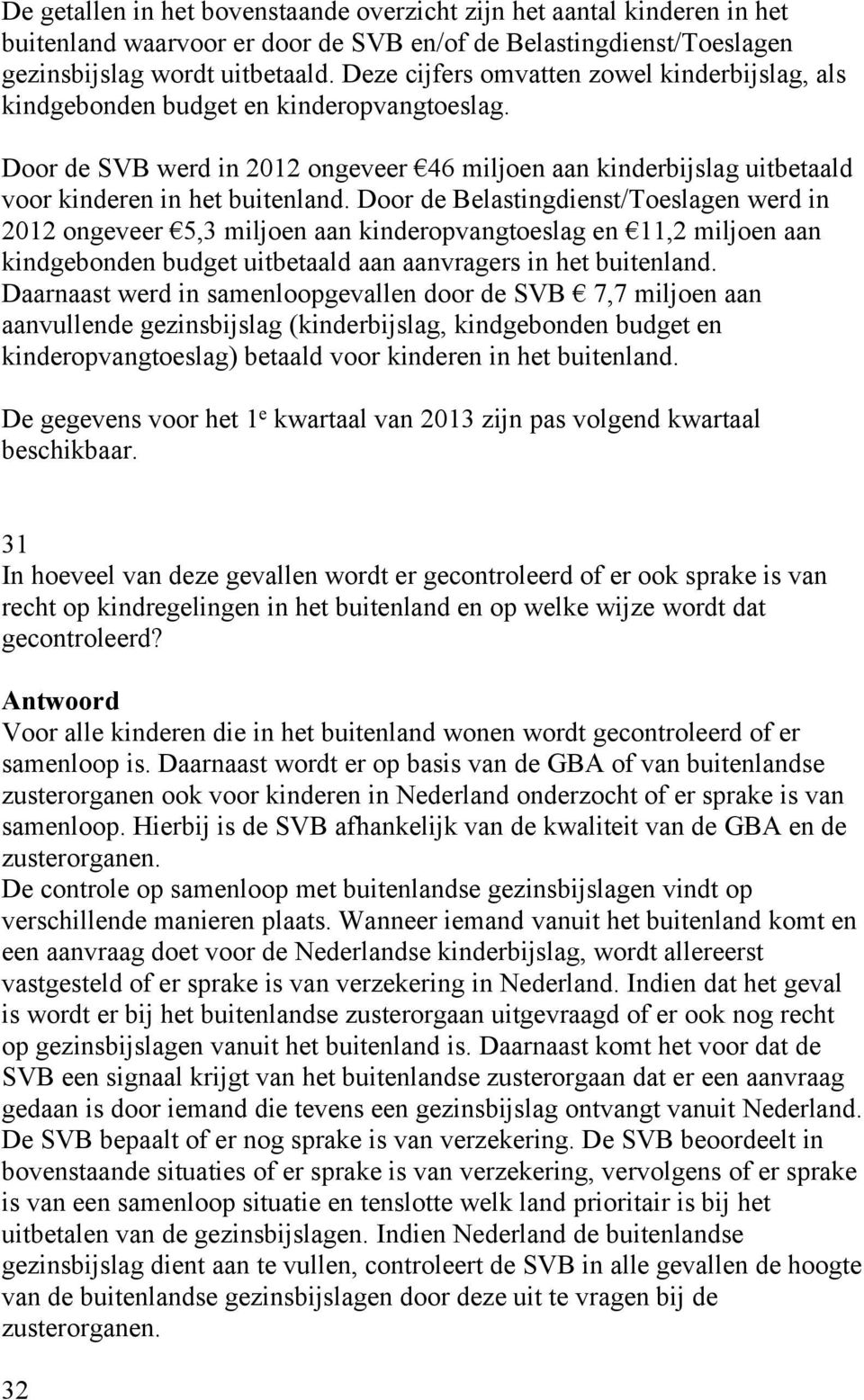 Door de Belastingdienst/Toeslagen werd in 2012 ongeveer 5,3 miljoen aan kinderopvangtoeslag en 11,2 miljoen aan kindgebonden budget uitbetaald aan aanvragers in het buitenland.