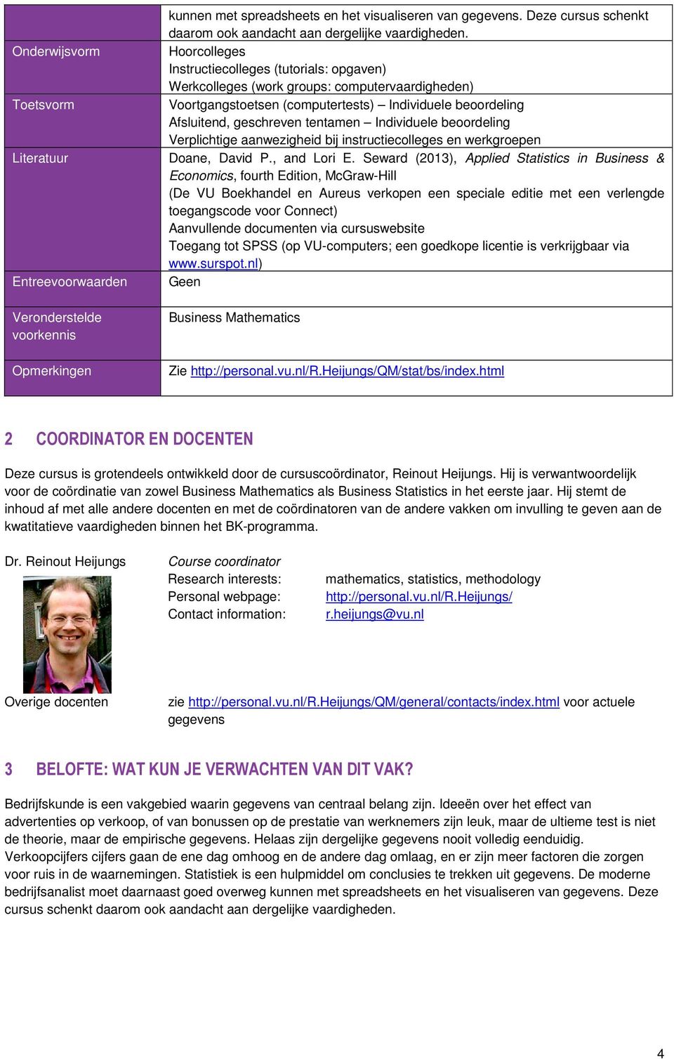 Hoorcolleges Instructiecolleges (tutorials: opgaven) Werkcolleges (work groups: computervaardigheden) Voortgangstoetsen (computertests) Individuele beoordeling Afsluitend, geschreven tentamen