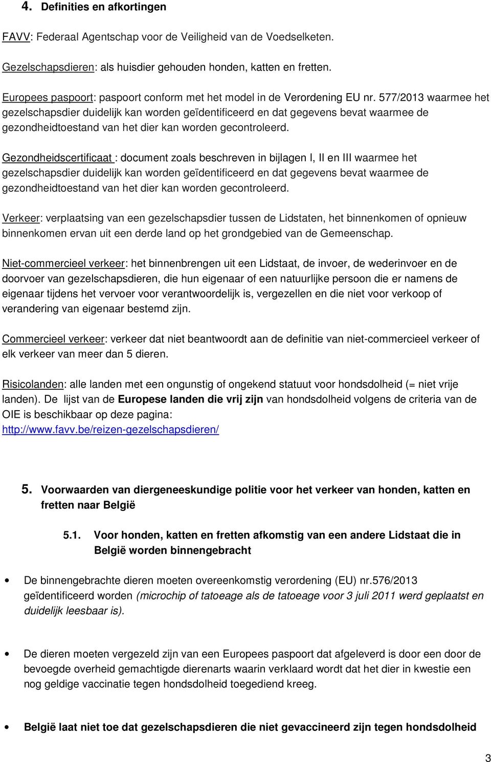 577/2013 waarmee het gezelschapsdier duidelĳk kan worden geïdentificeerd en dat gegevens bevat waarmee de gezondheidtoestand van het dier kan worden gecontroleerd.