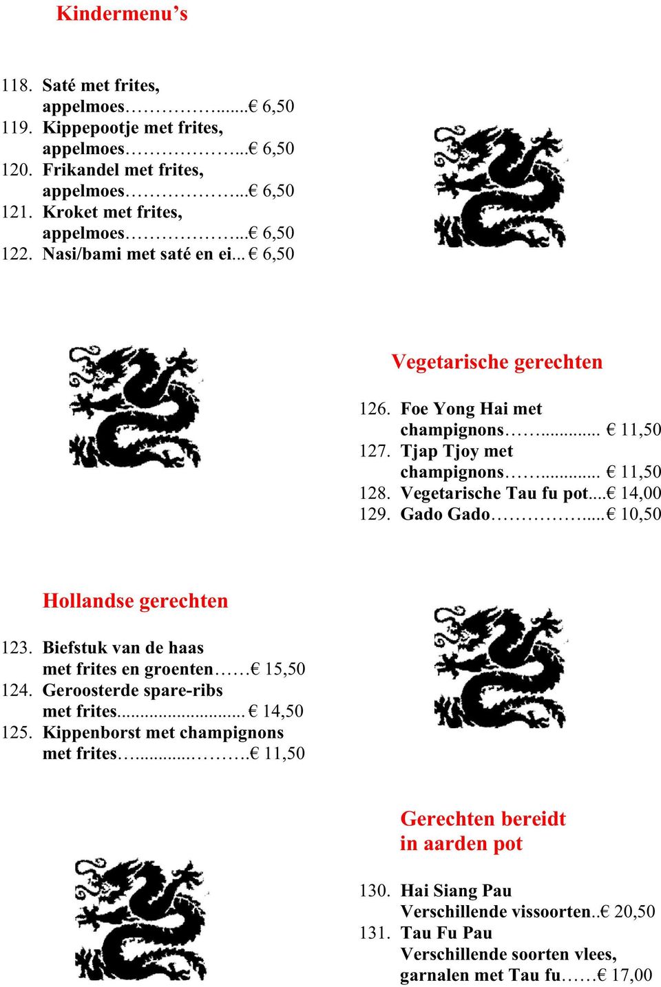 .. 14,00 129. Gado Gado... 10,50 Hollandse gerechten 123. Biefstuk van de haas met frites en groenten 15,50 124. Geroosterde spare-ribs met frites... 14,50 125.