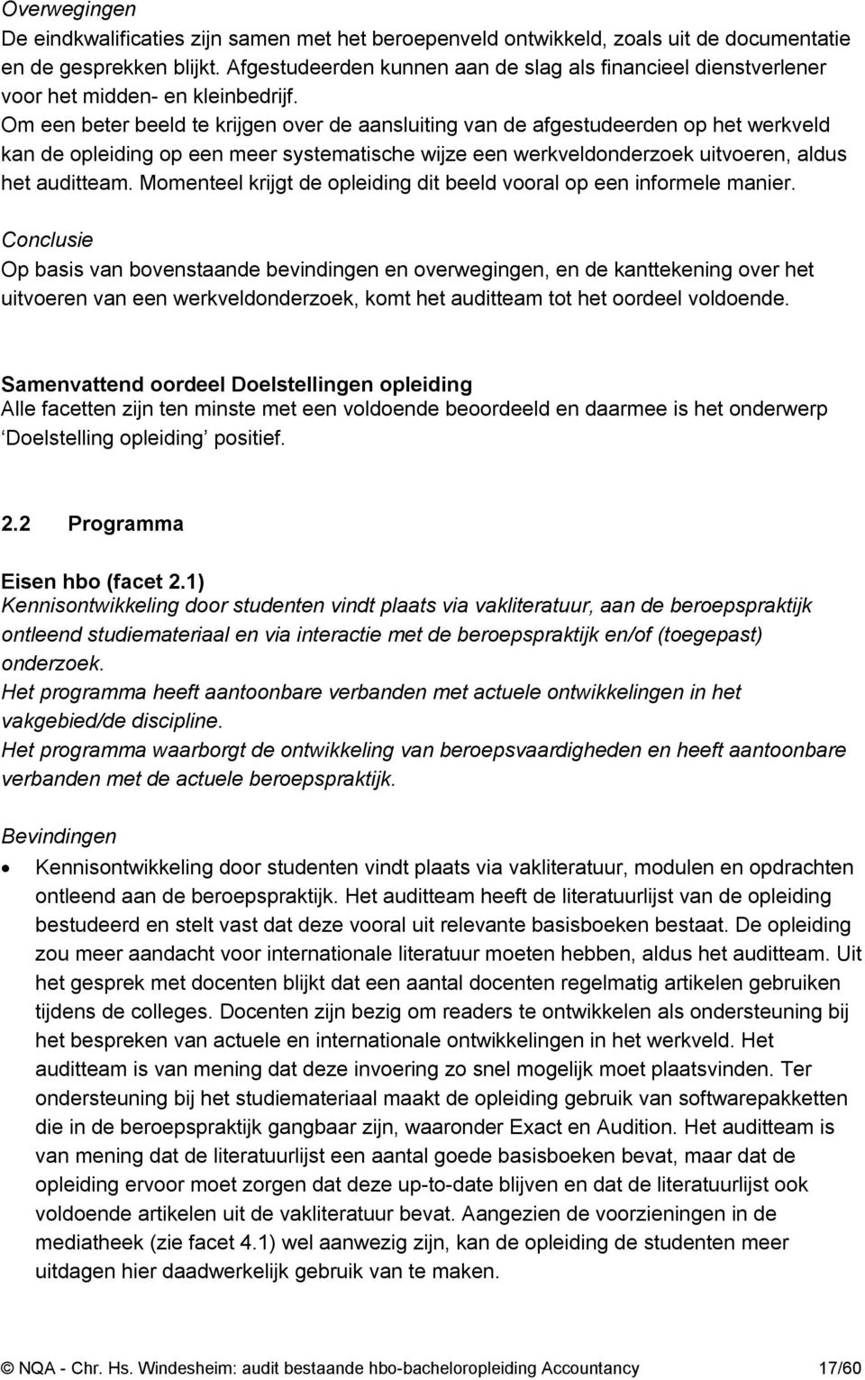 Om een beter beeld te krijgen over de aansluiting van de afgestudeerden op het werkveld kan de opleiding op een meer systematische wijze een werkveldonderzoek uitvoeren, aldus het auditteam.