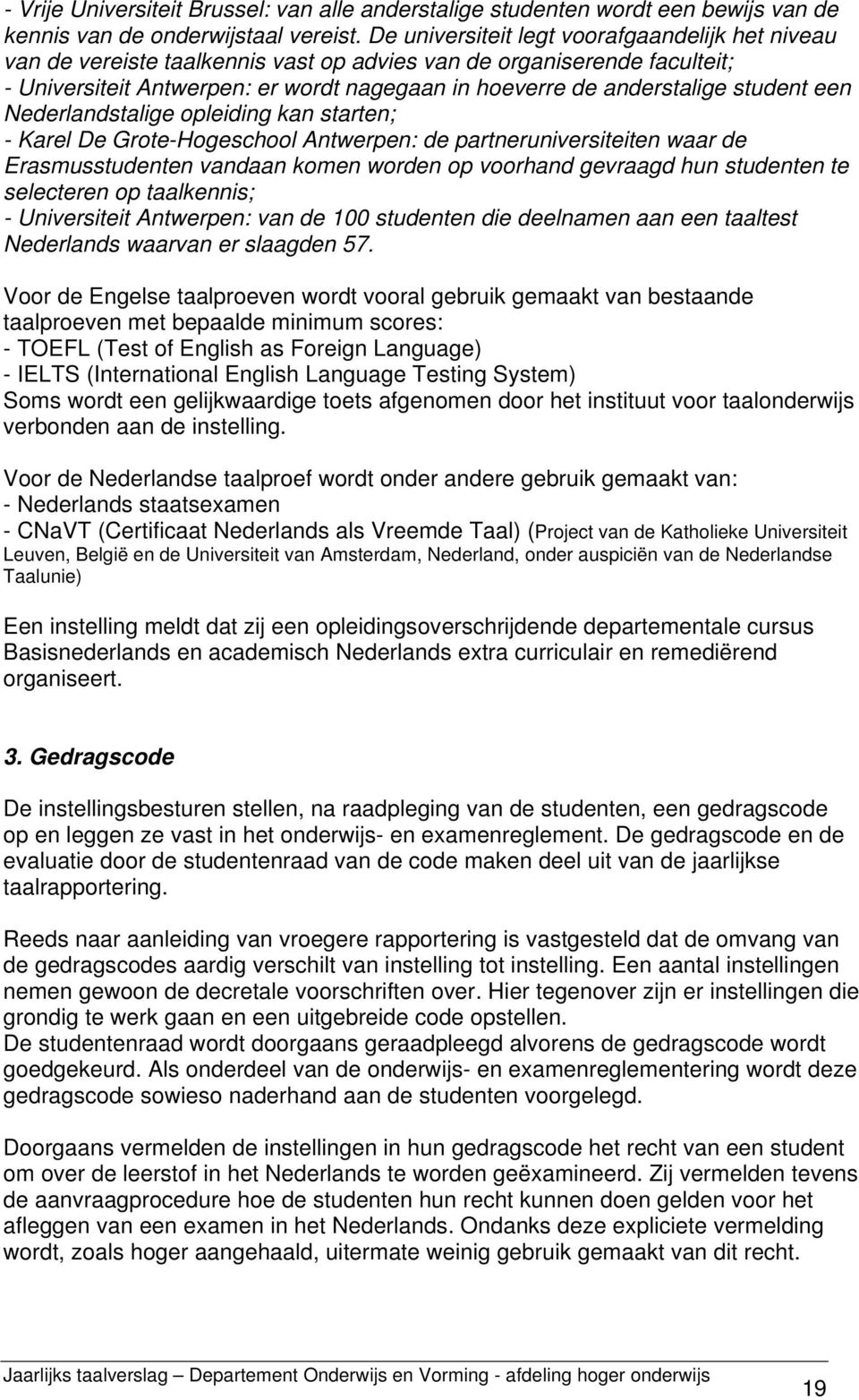 student een Nederlandstalige opleiding kan starten; - Karel De Grote-Hogeschool Antwerpen: de partneruniversiteiten waar de Erasmusstudenten vandaan komen worden op voorhand gevraagd hun studenten te