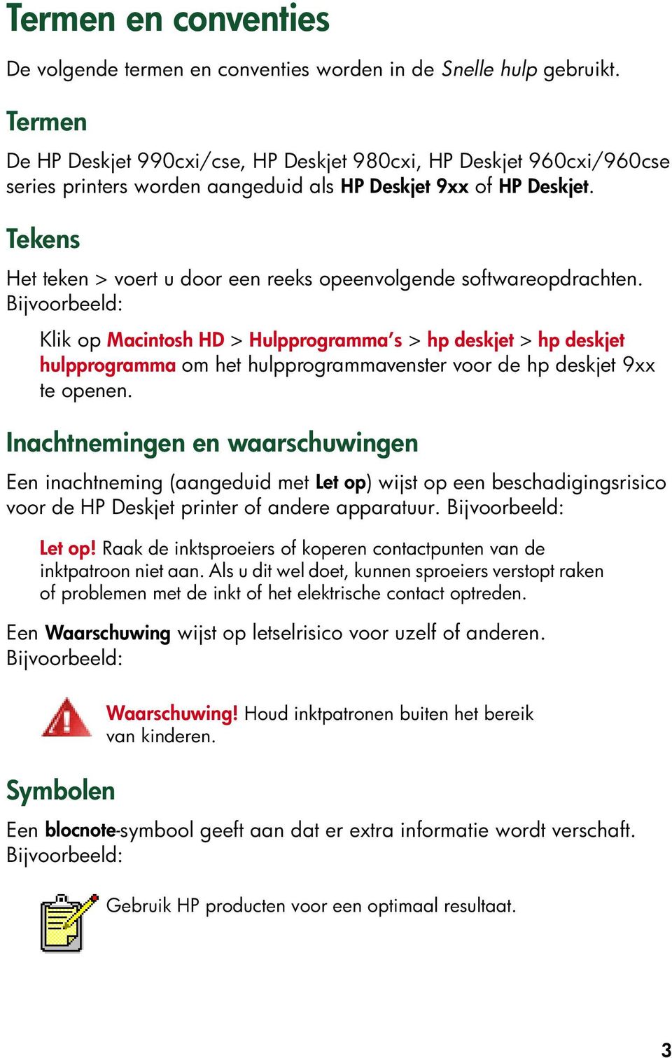 Tekens Het teken > voert u door een reeks opeenvolgende softwareopdrachten.