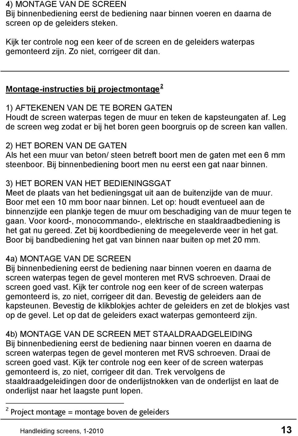 Montage-instructies bij projectmontage 2 1) AFTEKENEN VAN DE TE BOREN GATEN Houdt de screen waterpas tegen de muur en teken de kapsteungaten af.