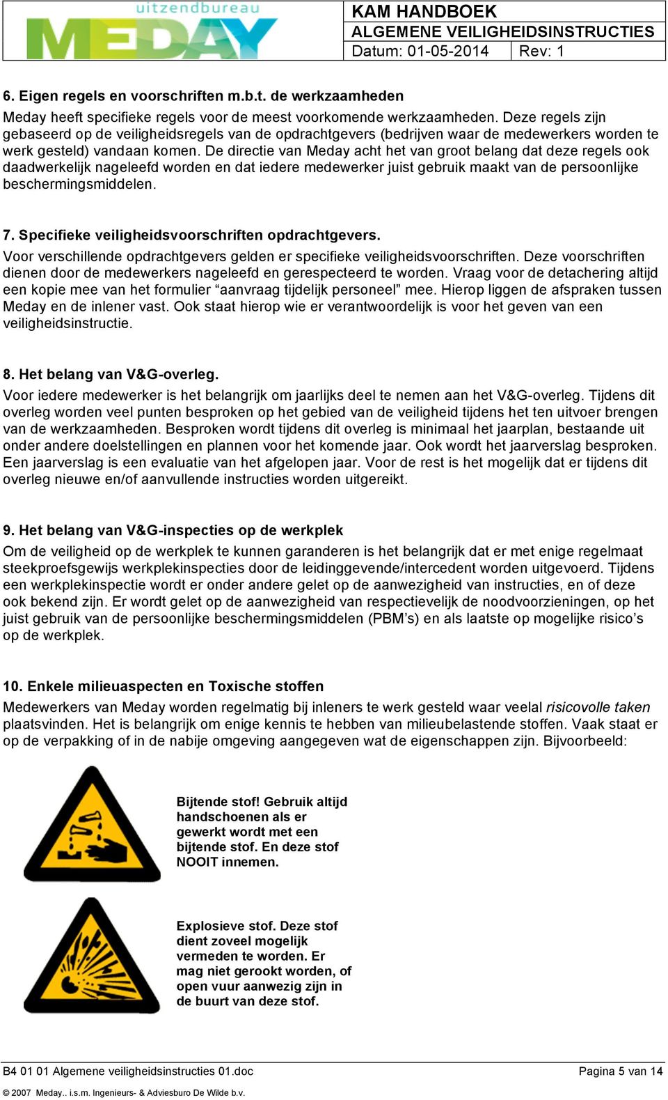 De directie van Meday acht het van groot belang dat deze regels ook daadwerkelijk nageleefd worden en dat iedere medewerker juist gebruik maakt van de persoonlijke beschermingsmiddelen. 7.