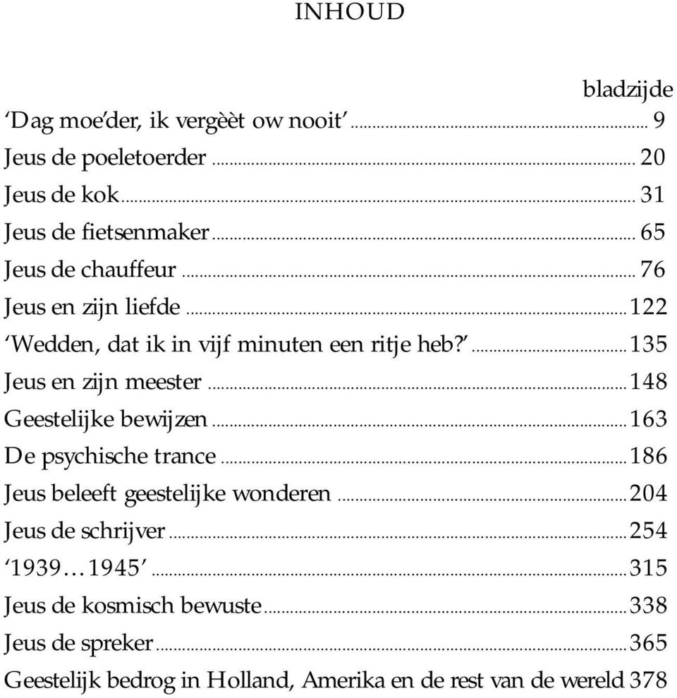 ..148 Geestelijke bewijzen...163 De psychische trance...186 Jeus beleeft geestelijke wonderen...204 Jeus de schrijver.