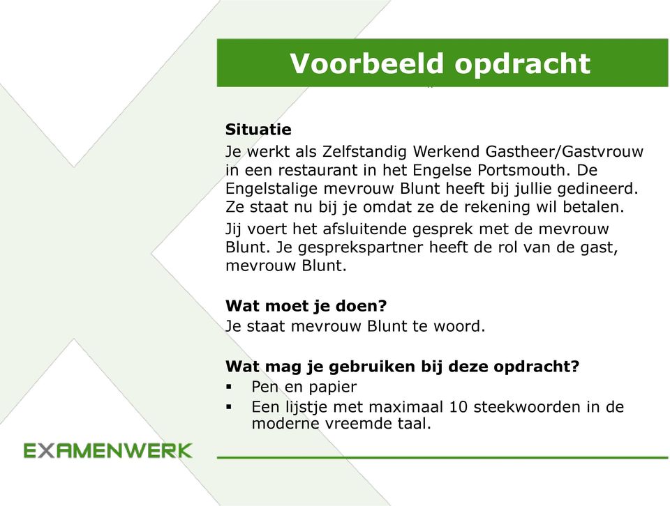 Jij voert het afsluitende gesprek met de mevrouw Blunt. Je gesprekspartner heeft de rol van de gast, mevrouw Blunt.