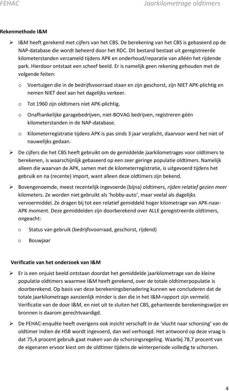 Er is namelijk geen rekening gehouden met de volgende feiten: o o o o Voertuigen die in de bedrijfsvoorraad staan en zijn geschorst, zijn NIET APK-plichtig en nemen NIET deel aan het dagelijks