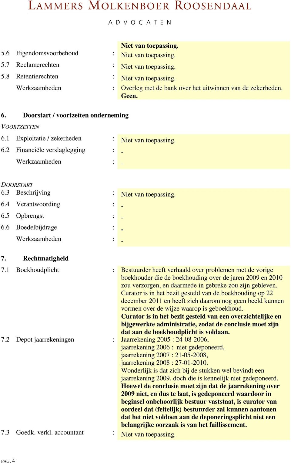 3 Beschrijving : Niet van toepassing. 6.4 Verantwoording : - 6.5 Opbrengst : - 6.6 Boedelbijdrage : - : - 7. Rechtmatigheid 7.