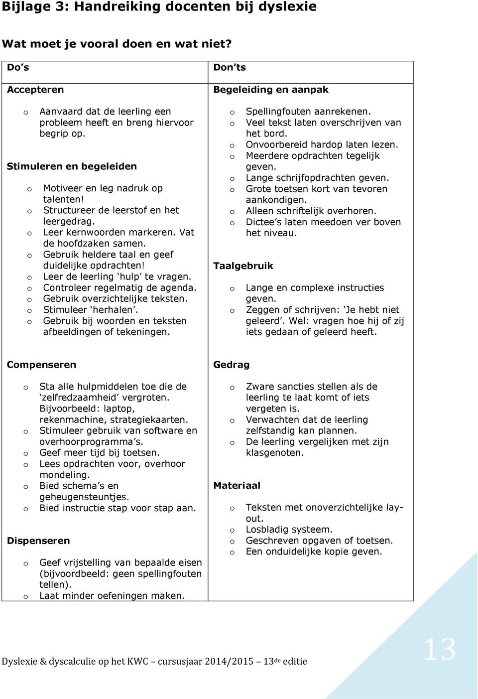 Leer de leerling hulp te vragen. Cntrleer regelmatig de agenda. Gebruik verzichtelijke teksten. Stimuleer herhalen. Gebruik bij wrden en teksten afbeeldingen f tekeningen.