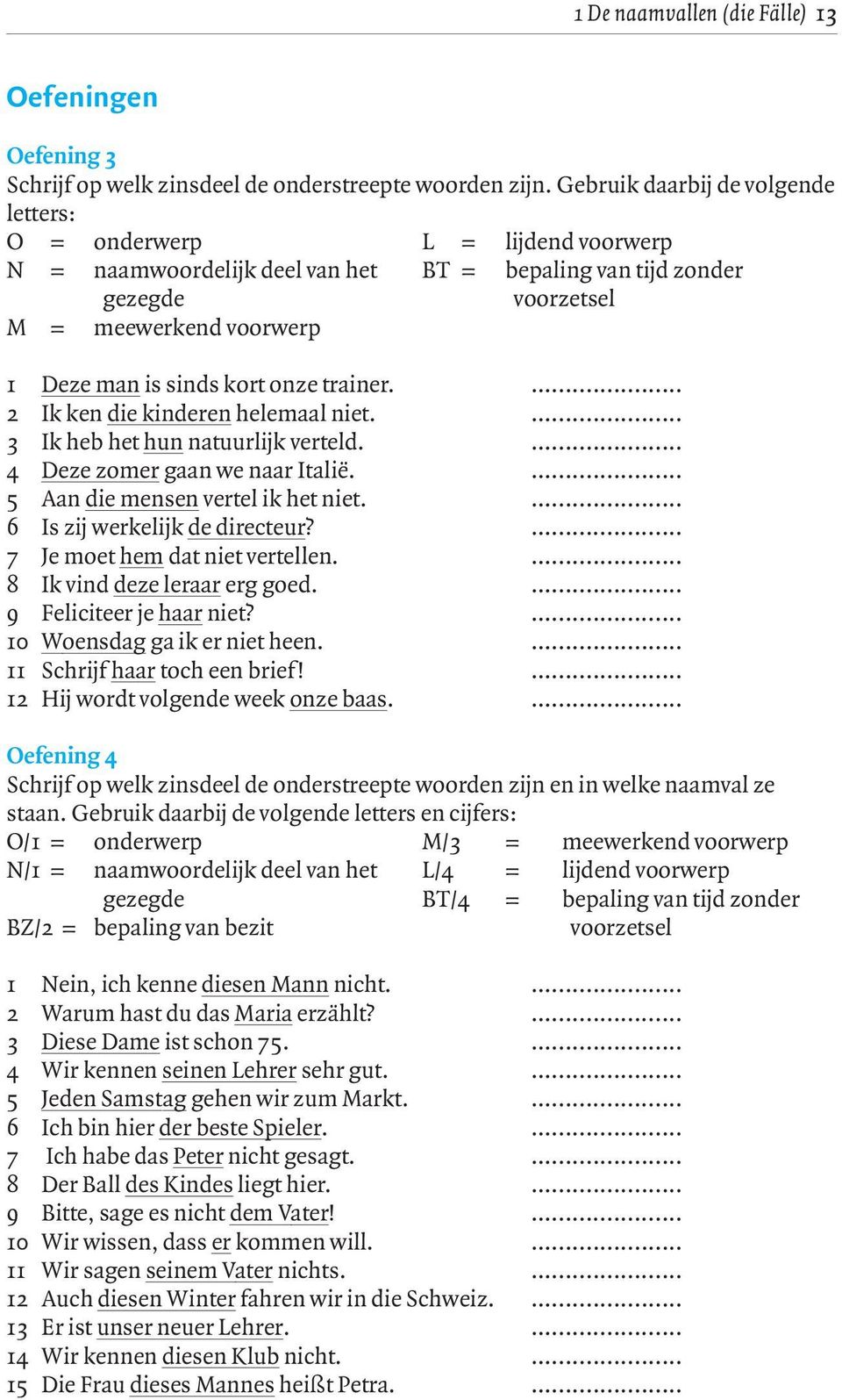 kort onze trainer.... 2 Ik ken die kinderen helemaal niet.... 3 Ik heb het hun natuurlijk verteld.... 4 Deze zomer gaan we naar Italië.... 5 Aan die mensen vertel ik het niet.