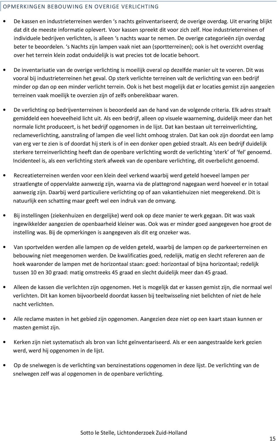 s Nachts zijn lampen vaak niet aan (sportterreinen); ook is het overzicht overdag over het terrein klein zodat onduidelijk is wat precies tot de locatie behoort.